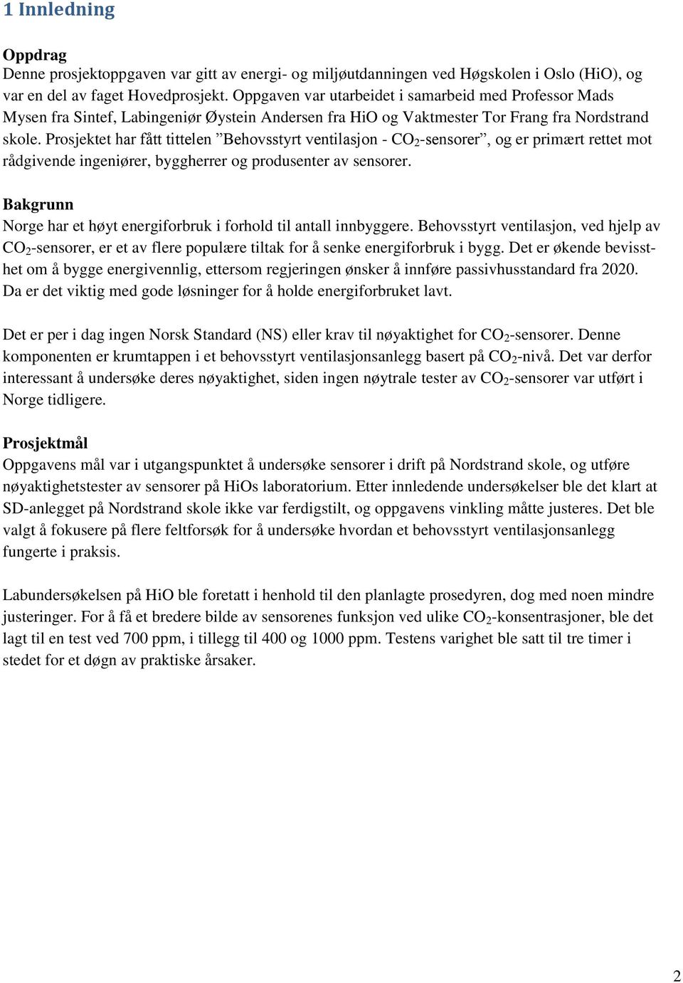 Prosjektet har fått tittelen Behovsstyrt ventilasjon - CO 2 -sensorer, og er primært rettet mot rådgivende ingeniører, byggherrer og produsenter av sensorer.