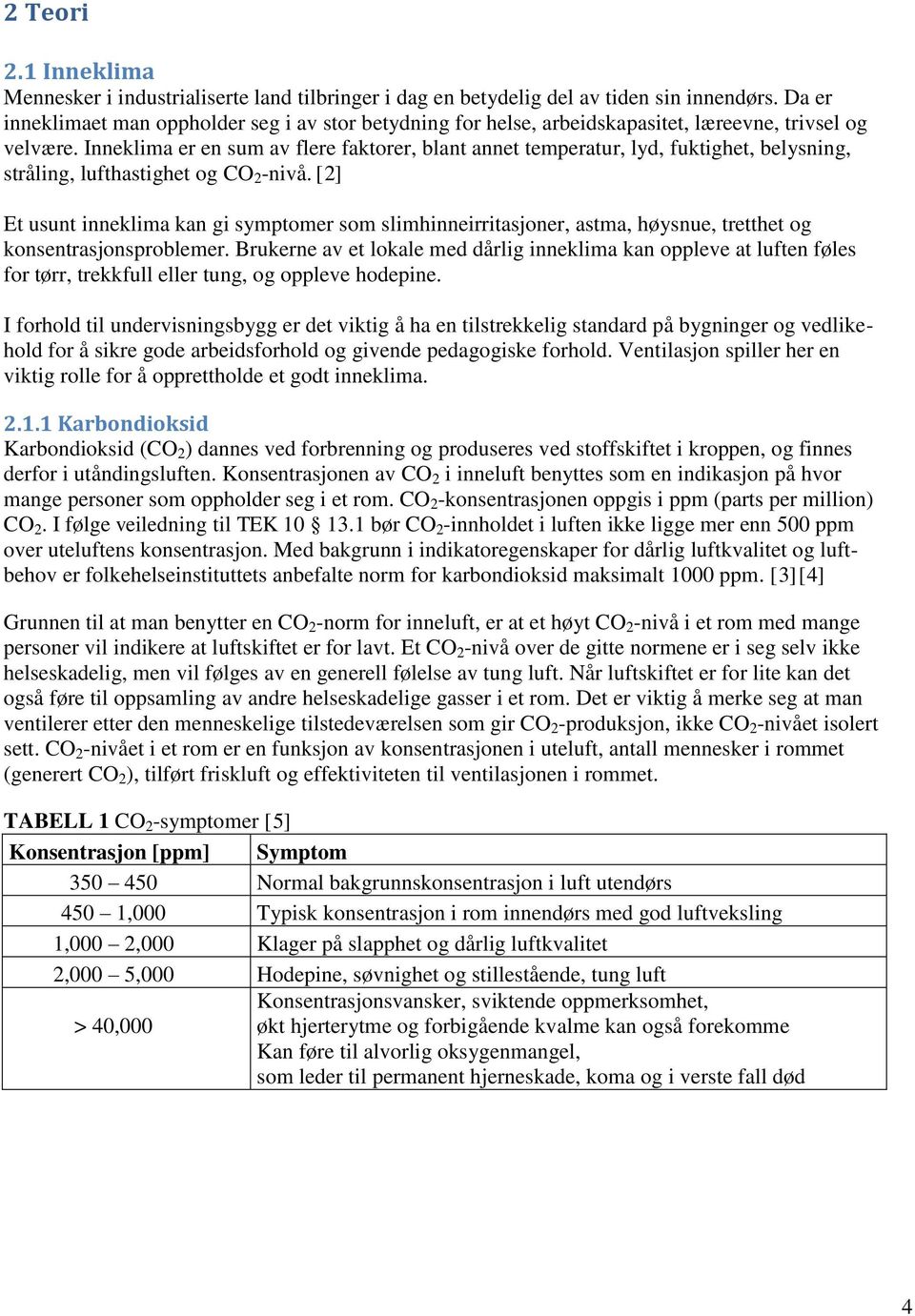 Inneklima er en sum av flere faktorer, blant annet temperatur, lyd, fuktighet, belysning, stråling, lufthastighet og CO 2 -nivå.