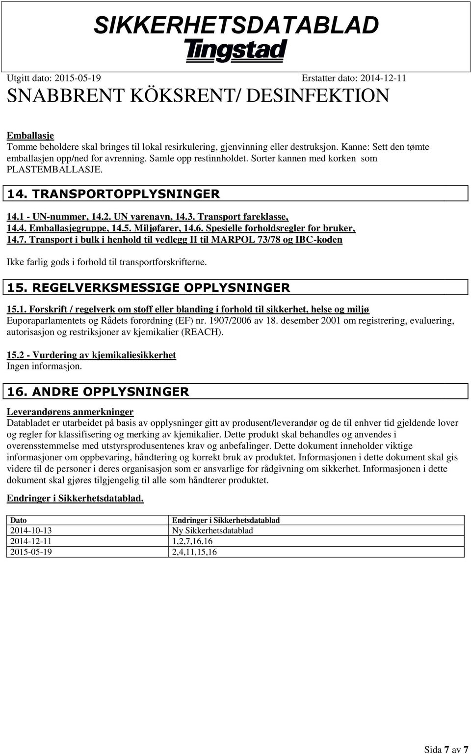 Spesielle forholdsregler for bruker, 14.7. Transport i bulk i henhold til vedlegg II til MARPOL 73/78 og IBC-koden Ikke farlig gods i forhold til transportforskrifterne. 15.