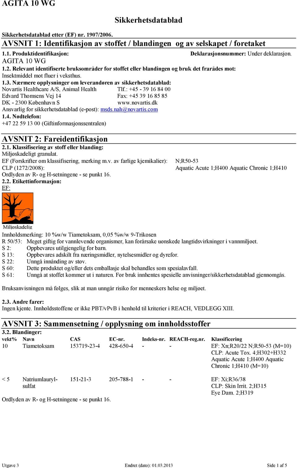 Nærmere opplysninger om leverandøren av sikkerhetsdatablad: Novartis Healthcare A/S, Animal Health Tlf.: +45-39 16 84 00 Edvard Thomsens Vej 14 Fax: +45 39 16 85 85 DK - 2300 København S www.novartis.