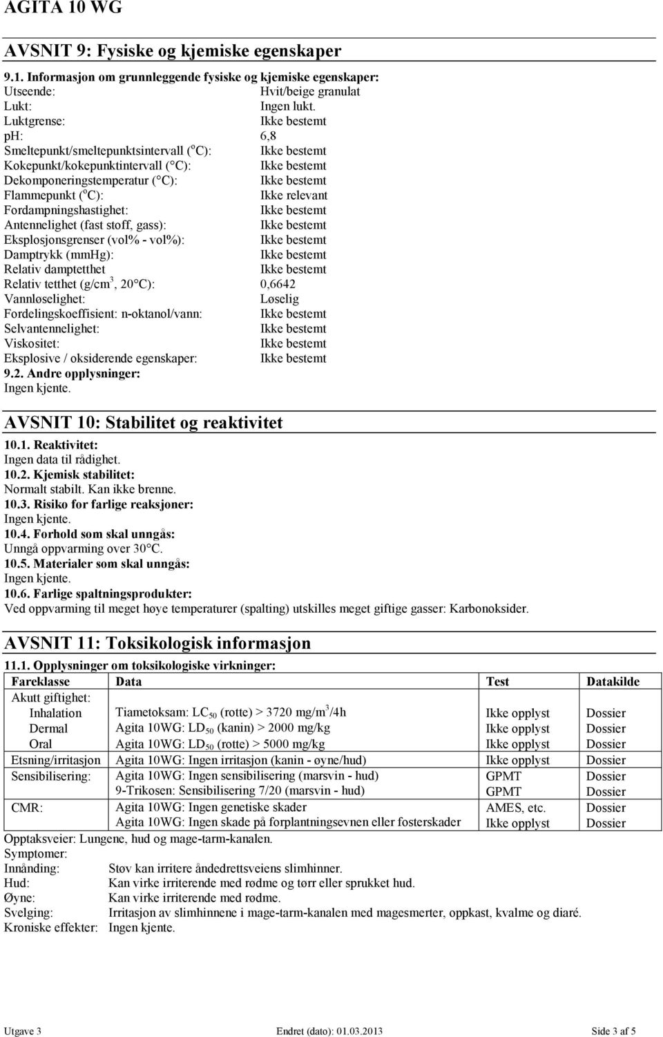 (fast stoff, gass): Eksplosjonsgrenser (vol% - vol%): Damptrykk (mmhg): Relativ damptetthet Relativ tetthet (g/cm 3, 20 C): 0,6642 Vannløselighet: Løselig Fordelingskoeffisient: n-oktanol/vann: