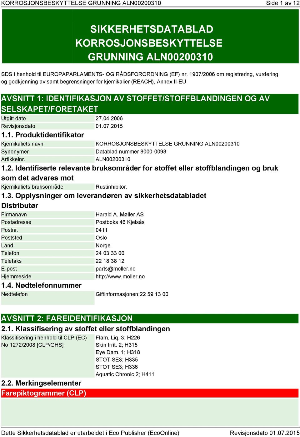 dato 27.04.2006 Revisjonsdato 01.07.2015 1.1. Produktidentifikator Kjemikaliets navn KORROSJONSBESKYTTELSE GRUNNING ALN00200310 Synonymer Datablad nummer 8000-0098 Artikkelnr. ALN00200310 1.2. Identifiserte relevante bruksområder for stoffet eller stoffblandingen og bruk som det advares mot Kjemikaliets bruksområde Rustinhibitor.