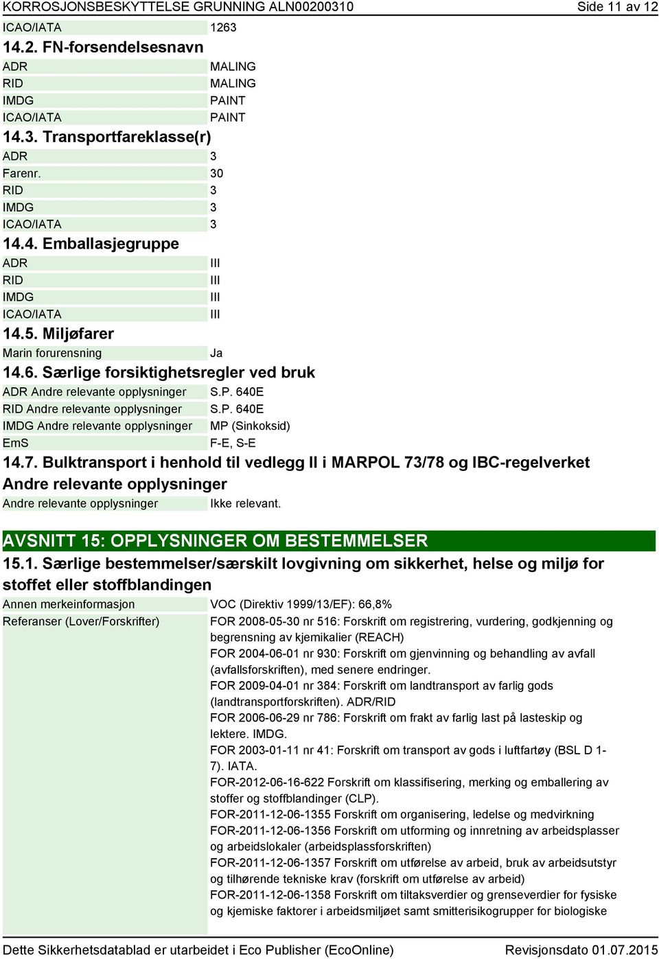 7. Bulktransport i henhold til vedlegg II i MARPOL 73/78 og IBC-regelverket Andre relevante opplysninger Andre relevante opplysninger Ikke relevant. AVSNITT 15