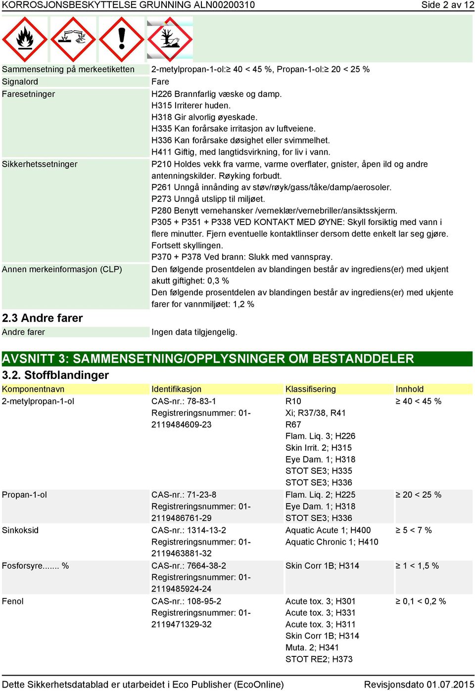 Sikkerhetssetninger P210 Holdes vekk fra varme, varme overflater, gnister, åpen ild og andre antenningskilder. Røyking forbudt. P261 Unngå innånding av støv/røyk/gass/tåke/damp/aerosoler.