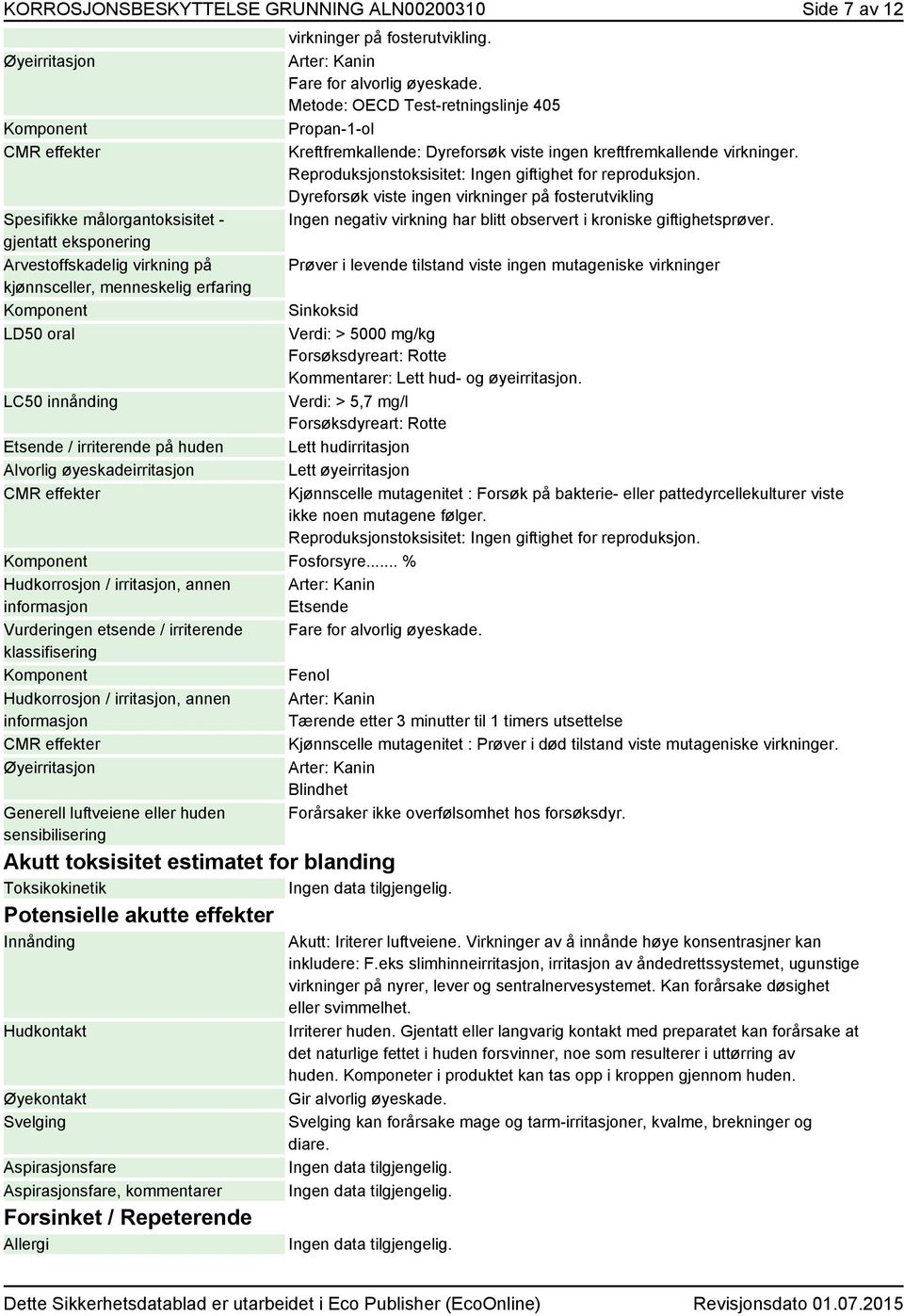 Metode: OECD Test-retningslinje 405 Propan-1-ol Kreftfremkallende: Dyreforsøk viste ingen kreftfremkallende virkninger. Reproduksjonstoksisitet: Ingen giftighet for reproduksjon.