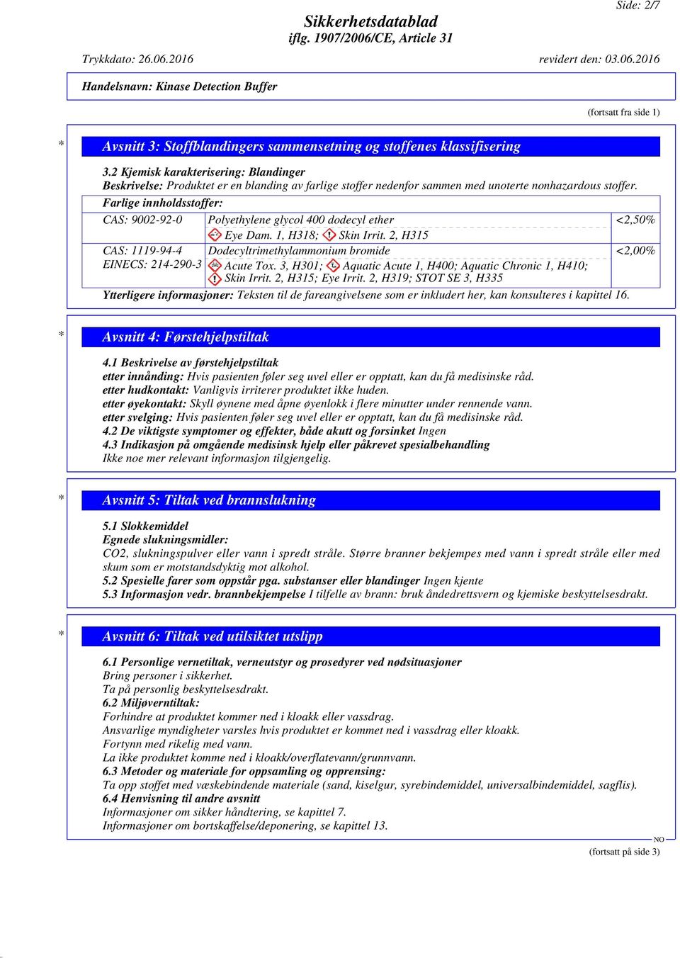 Farlige innholdsstoffer: CAS: 9002-92-0 Polyethylene glycol 400 dodecyl ether <2,50% Eye Dam. 1, H318; Skin Irrit. 2, H315 CAS: 1119-94-4 EINECS: 214-290-3 Dodecyltrimethylammonium bromide Acute Tox.