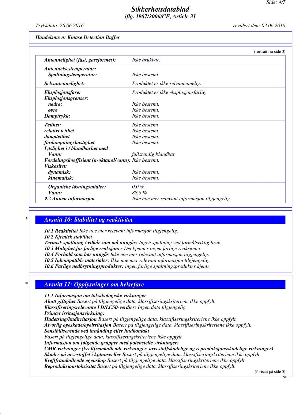 Tetthet: Ikke bestemt relativt tetthet damptetthet fordampningshastighet Løslighet i / blandbarhet med Vann: fullstendig blandbar Fordelingskoeffisient (n-oktanol/vann): Viskositet: dynamisk: