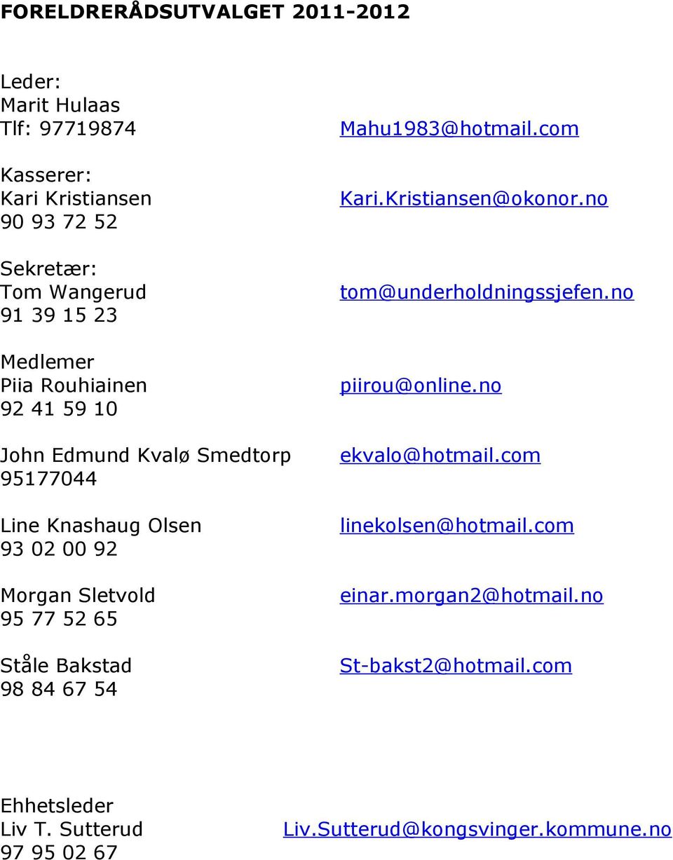 no John Edmund Kvalø Smedtorp 95177044 ekvalo@hotmail.com Line Knashaug Olsen 93 02 00 92 linekolsen@hotmail.