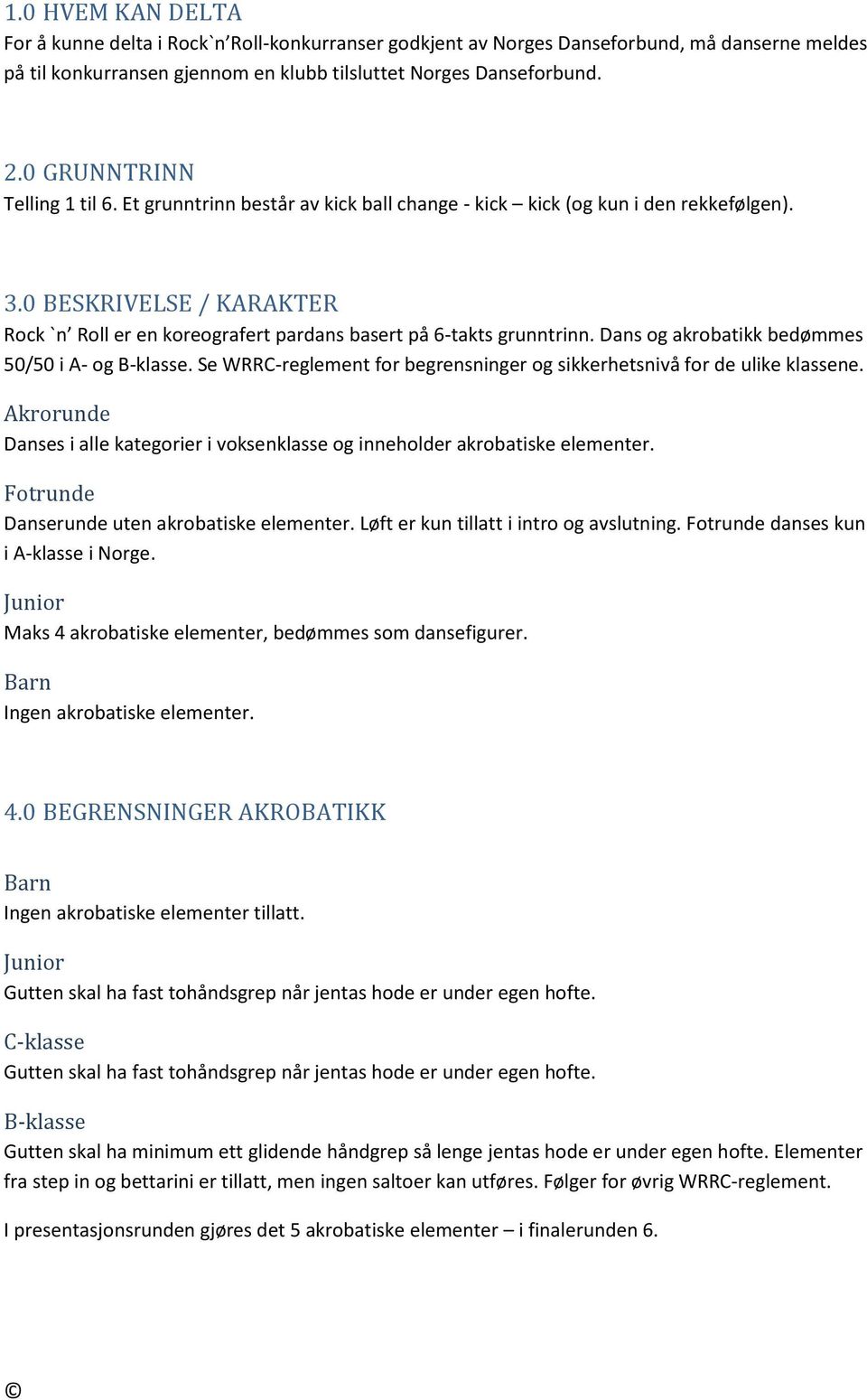 0 BESKRIVELSE / KARAKTER Rock `n Roll er en koreografert pardans basert på 6-takts grunntrinn. Dans og akrobatikk bedømmes 50/50 i A- og B-klasse.