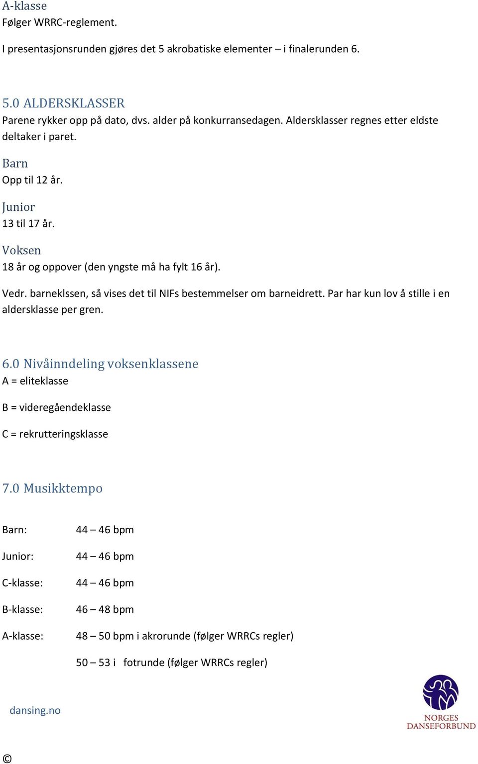 barneklssen, så vises det til NIFs bestemmelser om barneidrett. Par har kun lov å stille i en aldersklasse per gren. 6.