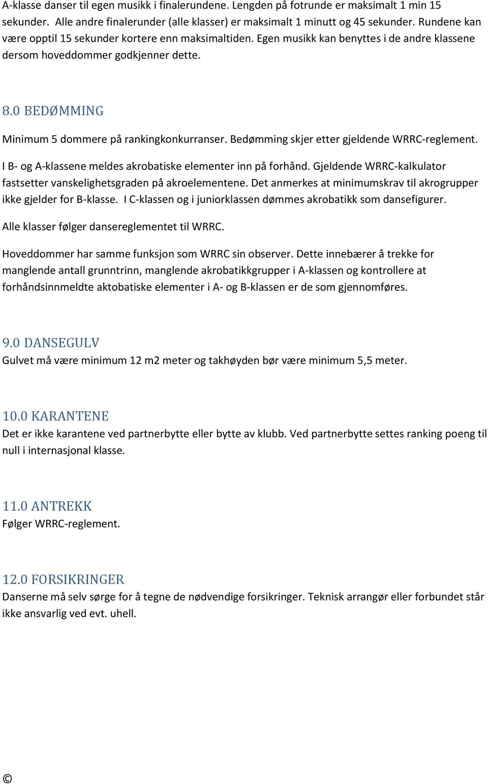 Bedømming skjer etter gjeldende WRRC-reglement. I B- og A-klassene meldes akrobatiske elementer inn på forhånd. Gjeldende WRRC-kalkulator fastsetter vanskelighetsgraden på akroelementene.