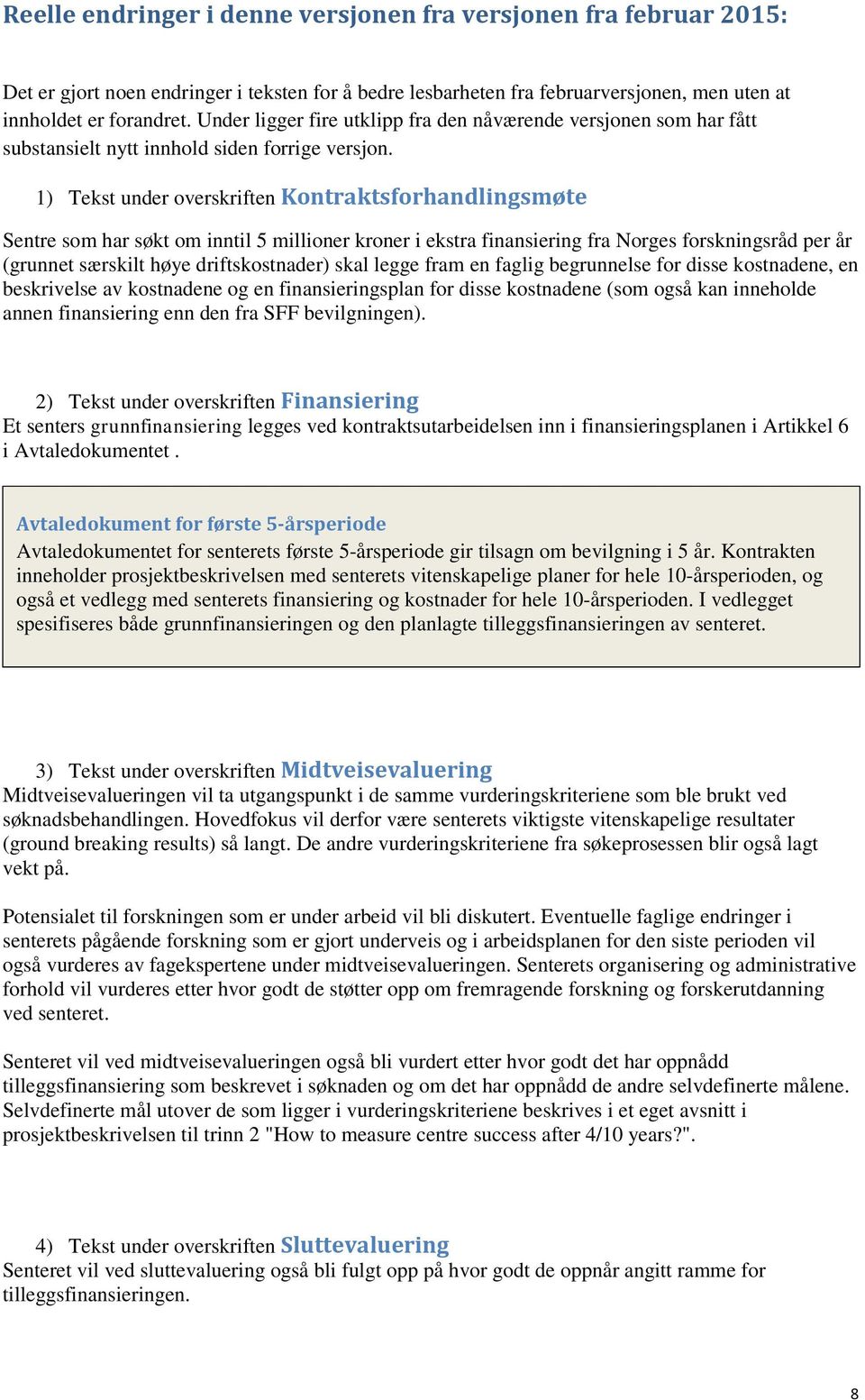 1) Tekst under overskriften Kontraktsforhandlingsmøte Sentre som har søkt om inntil 5 millioner kroner i ekstra finansiering fra Norges forskningsråd per år (grunnet særskilt høye driftskostnader)