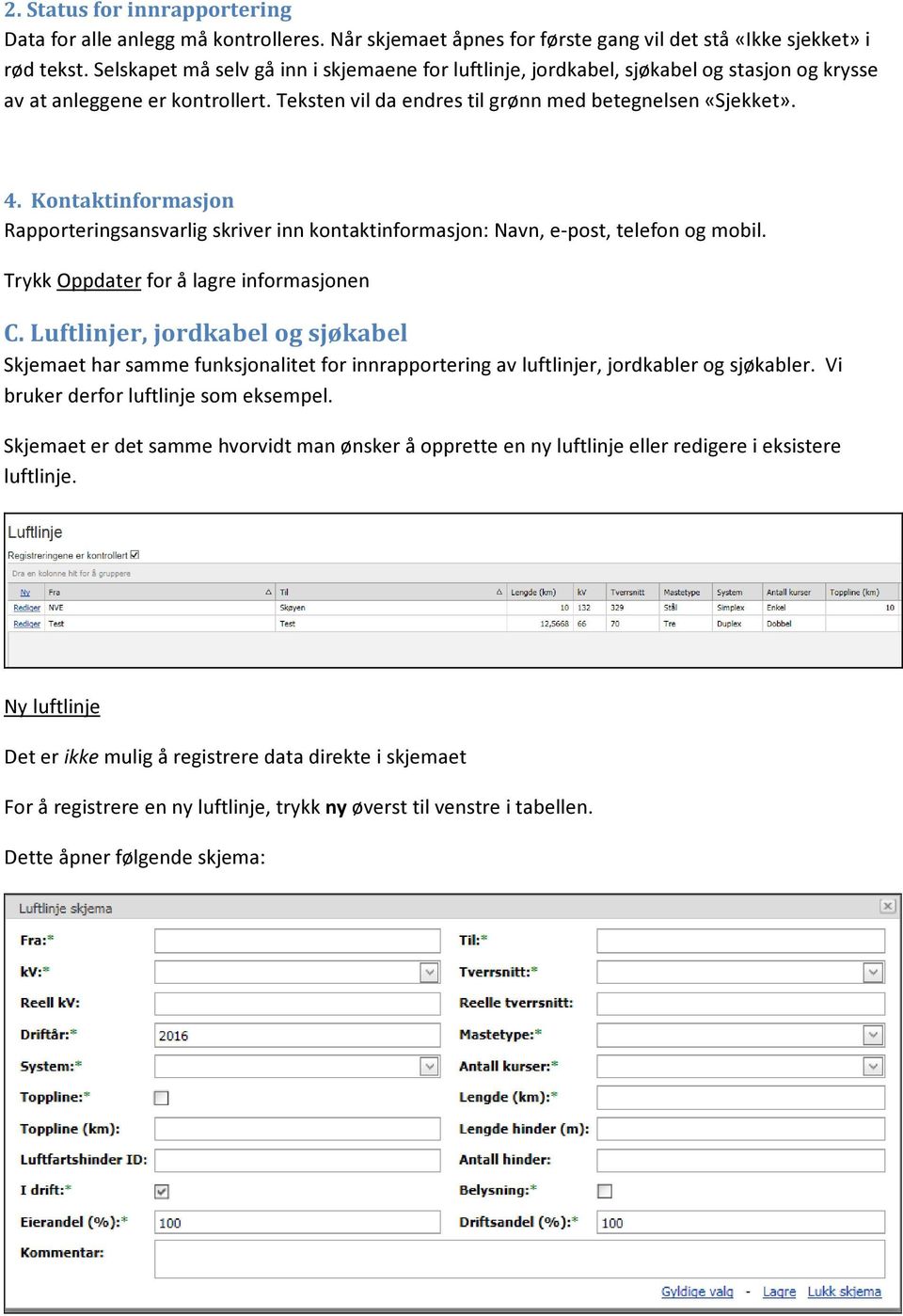 Kontaktinformasjon Rapporteringsansvarlig skriver inn kontaktinformasjon: Navn, e-post, telefon og mobil. Trykk Oppdater for å lagre informasjonen C.