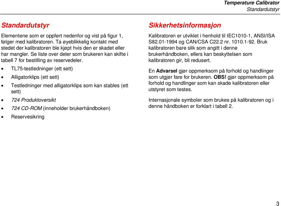 TL75-testledninger (ett sett) Alligatorklips (ett sett) Testledninger med alligatorklips som kan stables (ett sett) 724 Produktoversikt 724 CD-ROM (inneholder brukerhåndboken) Reservesikring