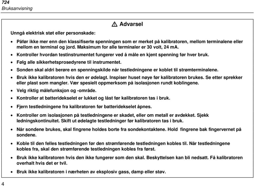 Sonden skal aldri berøre en spenningskilde når testledningene er koblet til strømterminalene. Bruk ikke kalibratoren hvis den er ødelagt. Inspiser huset nøye før kalibratoren brukes.