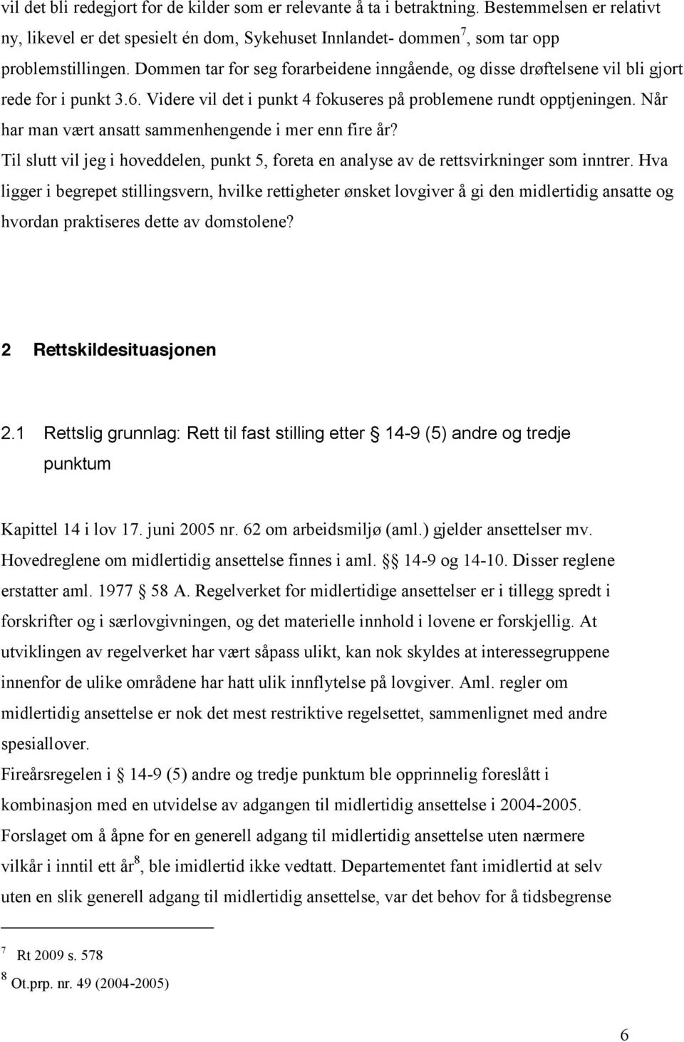 Når har man vært ansatt sammenhengende i mer enn fire år? Til slutt vil jeg i hoveddelen, punkt 5, foreta en analyse av de rettsvirkninger som inntrer.