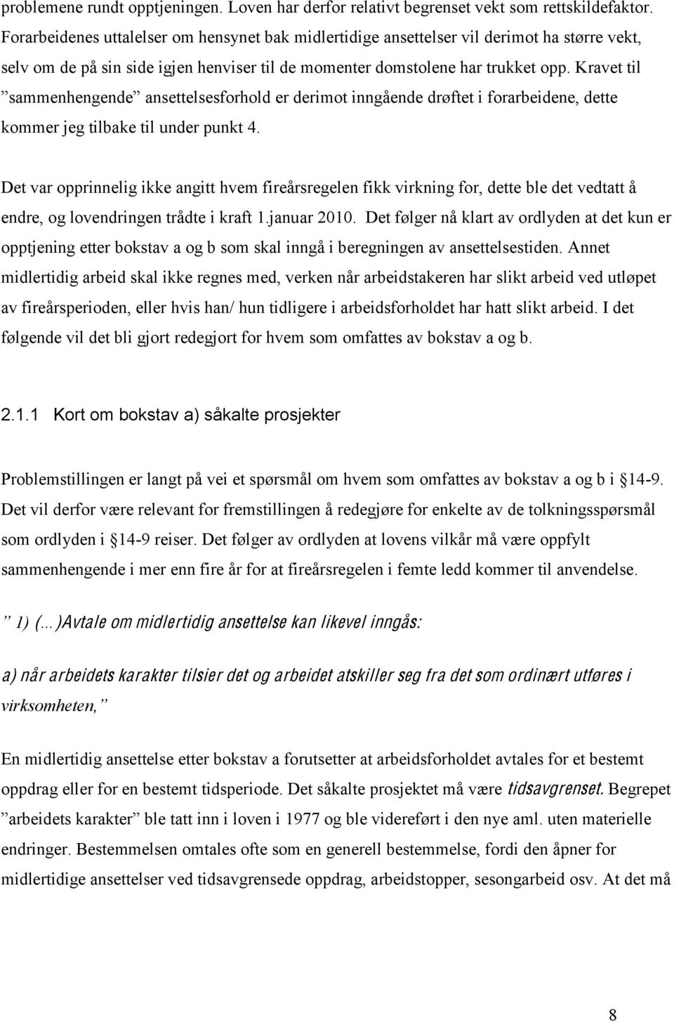 Kravet til kommer jeg tilbake til under punkt 4. Det var opprinnelig ikke angitt hvem fireårsregelen fikk virkning for, dette ble det vedtatt å endre, og lovendringen trådte i kraft 1.januar 2010.