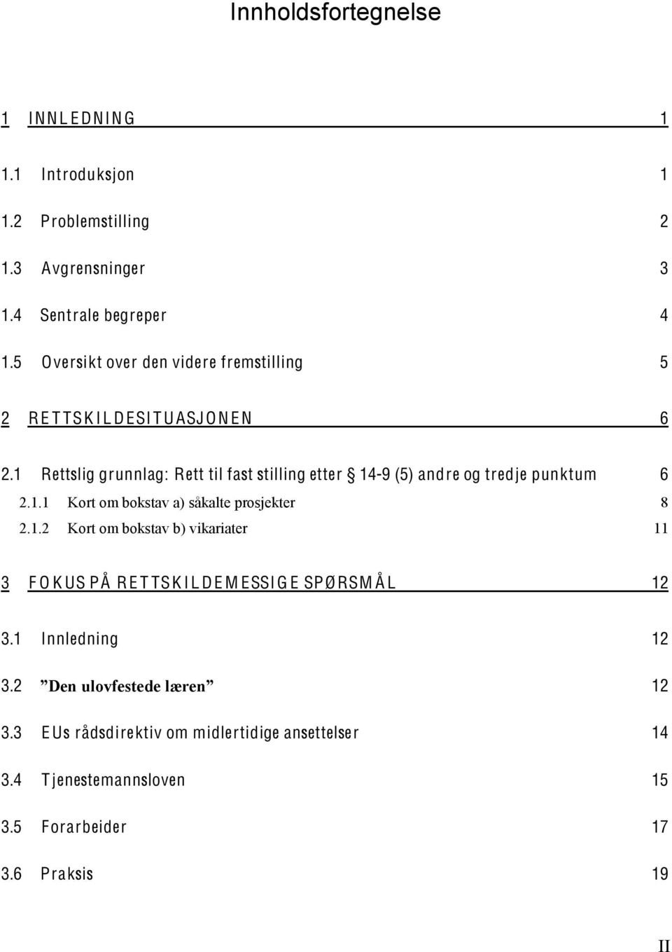 1 Rettslig grunnlag: Rett til fast stilling etter 14-9 (5) andre og tredje punktum 6 2.1.1 Kort om bokstav a) såkalte prosjekter 8 2.1.2 Kort om bokstav b) vikariater 11 3 F O K US PÅ R E T TSK I L D E M ESSI G E SPØ RSM Å L 12 3.