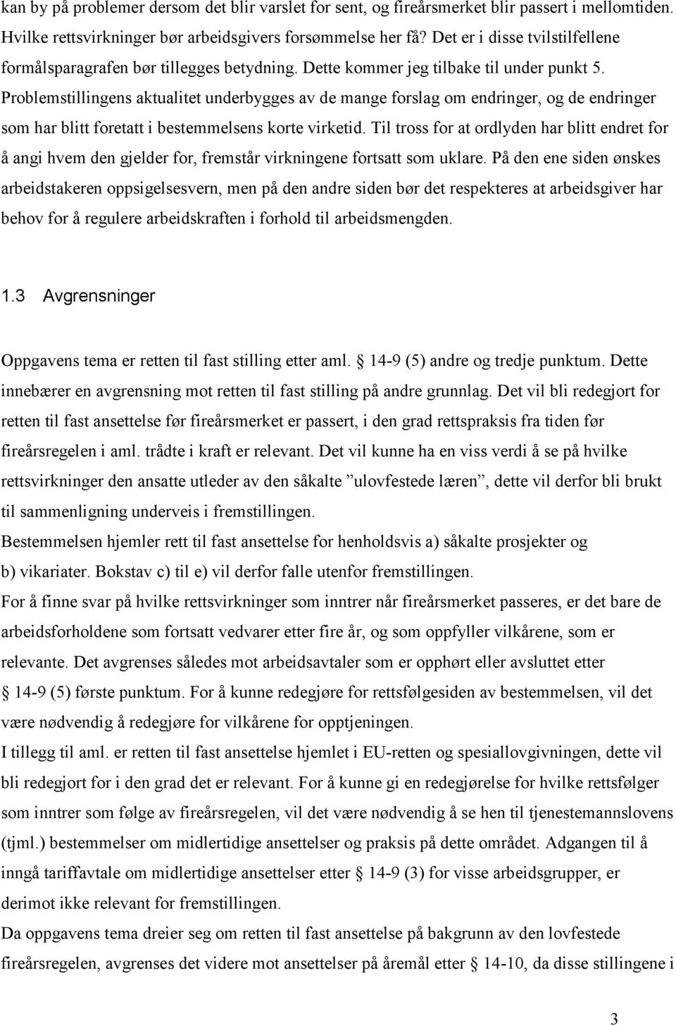 Problemstillingens aktualitet underbygges av de mange forslag om endringer, og de endringer som har blitt foretatt i bestemmelsens korte virketid.