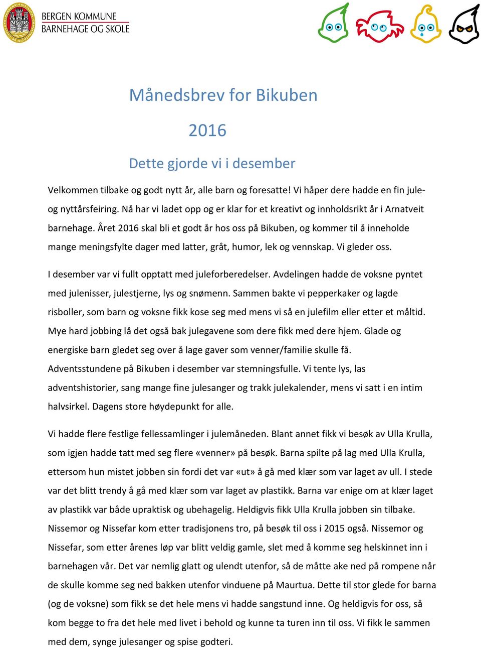 Året 2016 skal bli et godt år hos oss på Bikuben, og kommer til å inneholde mange meningsfylte dager med latter, gråt, humor, lek og vennskap. Vi gleder oss.