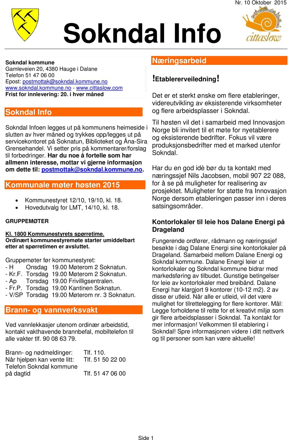 Vi setter pris på kommentarer/forslag til forbedringer. Har du noe å fortelle som har allmenn interesse, mottar vi gjerne informasjon om dette til: postmottak@sokndal.kommune.no. Kommunale møter høsten 2015 Kommunestyret 12/10, 19/10, kl.