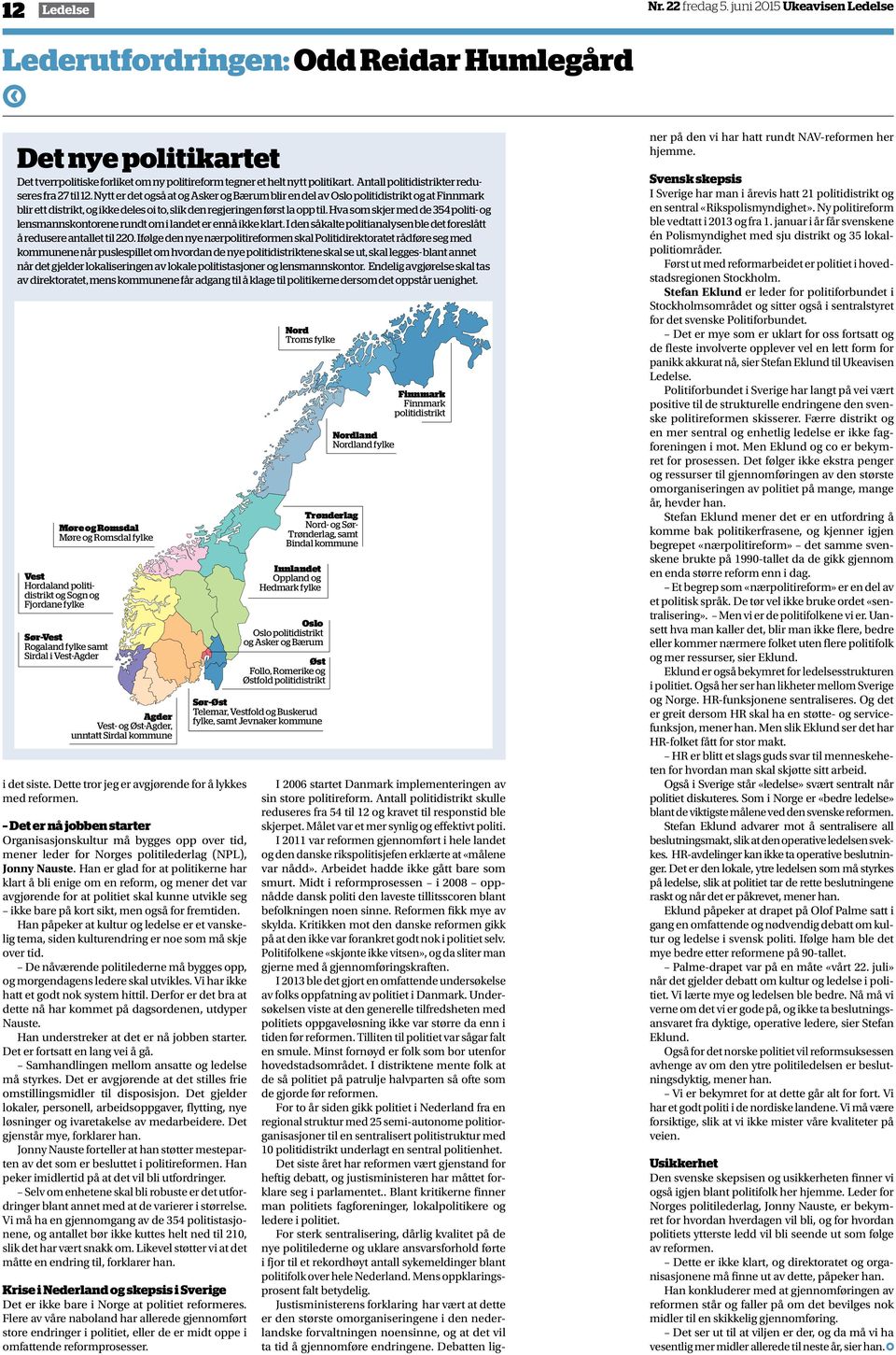 Nytt er det også at og Asker og Bærum blir en del av Oslo politidistrikt og at Finnmark blir ett distrikt, og ikke deles oi to, slik den regjeringen først la opp til.