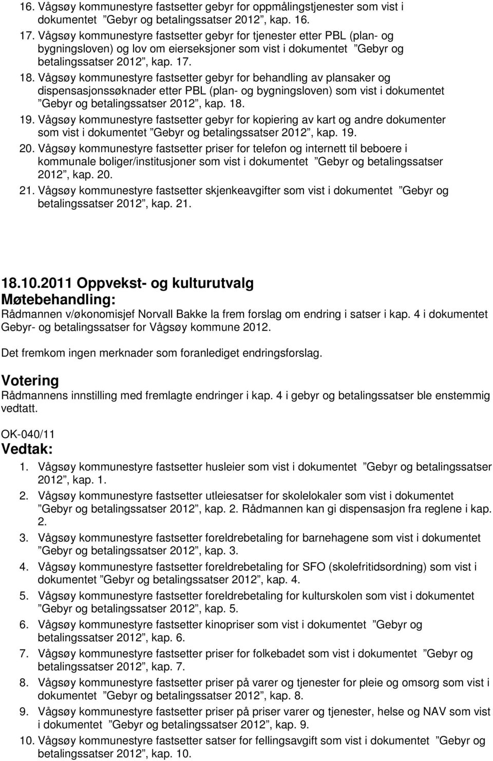 Vågsøy kommunestyre fastsetter gebyr for behandling av plansaker og dispensasjonssøknader etter PBL (plan- og bygningsloven) som vist i dokumentet Gebyr og betalingssatser 2012, kap. 18. 19.