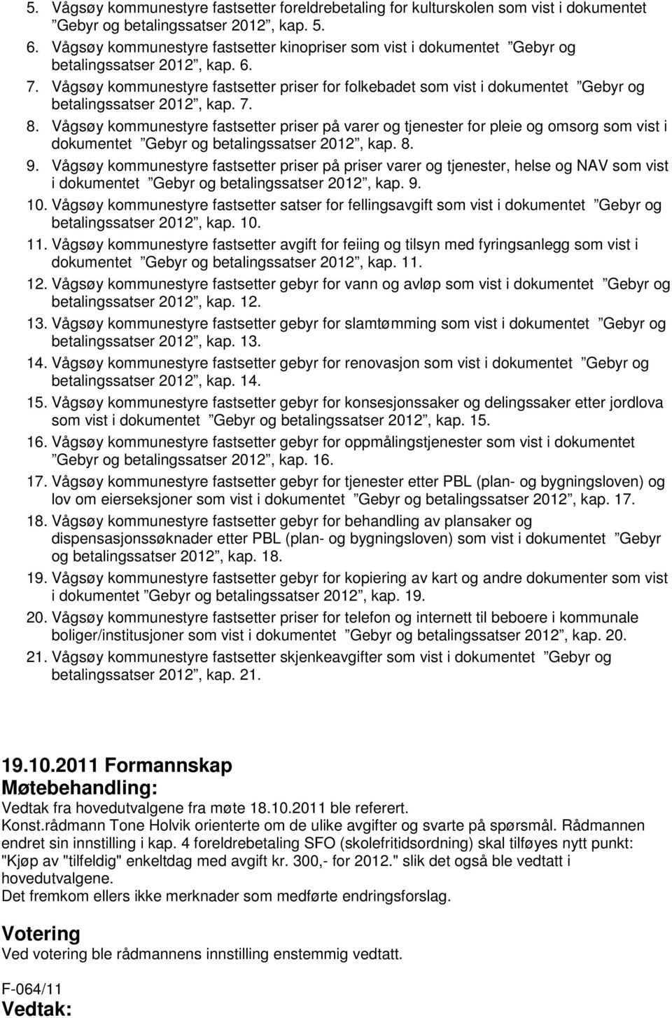 Vågsøy kommunestyre fastsetter priser for folkebadet som vist i dokumentet Gebyr og betalingssatser 2012, kap. 7. 8.