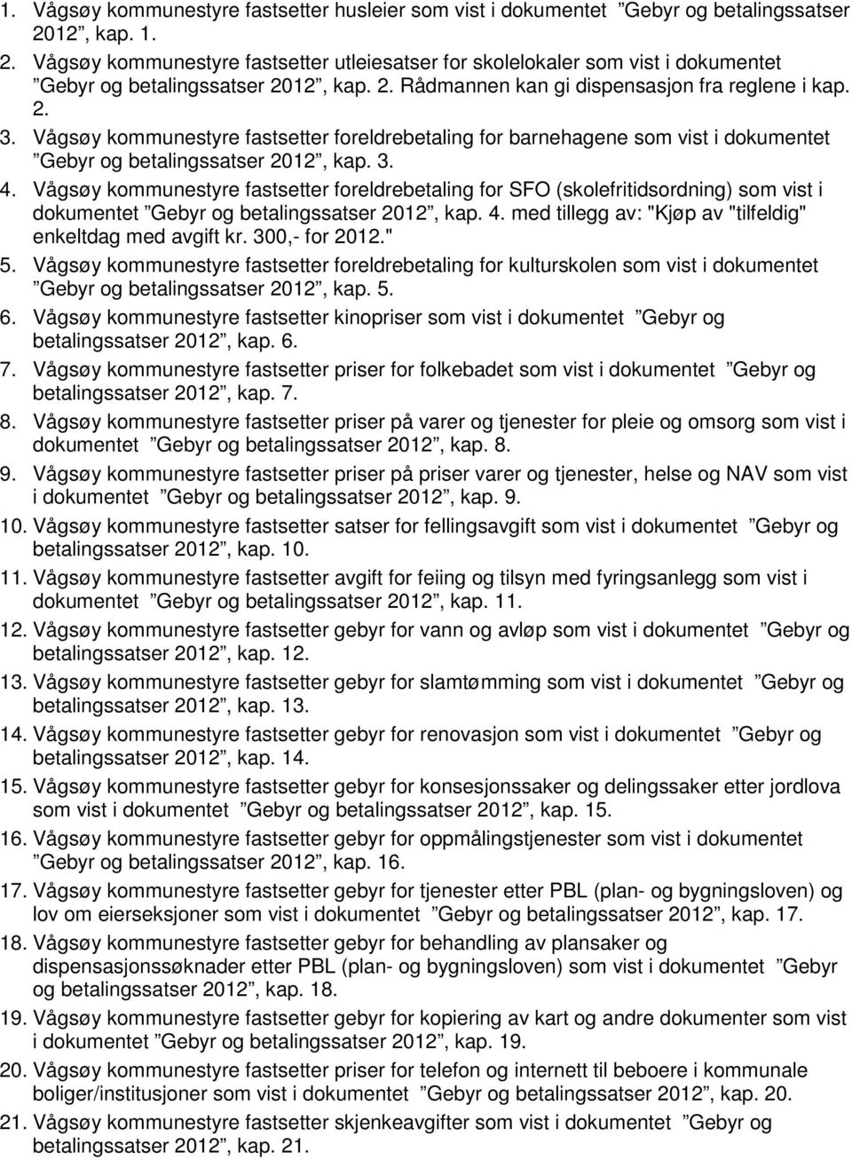 Vågsøy kommunestyre fastsetter foreldrebetaling for barnehagene som vist i dokumentet Gebyr og betalingssatser 2012, kap. 3. 4.