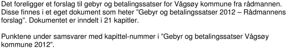 Disse finnes i et eget dokument som heter Gebyr og betalingssatser 2012