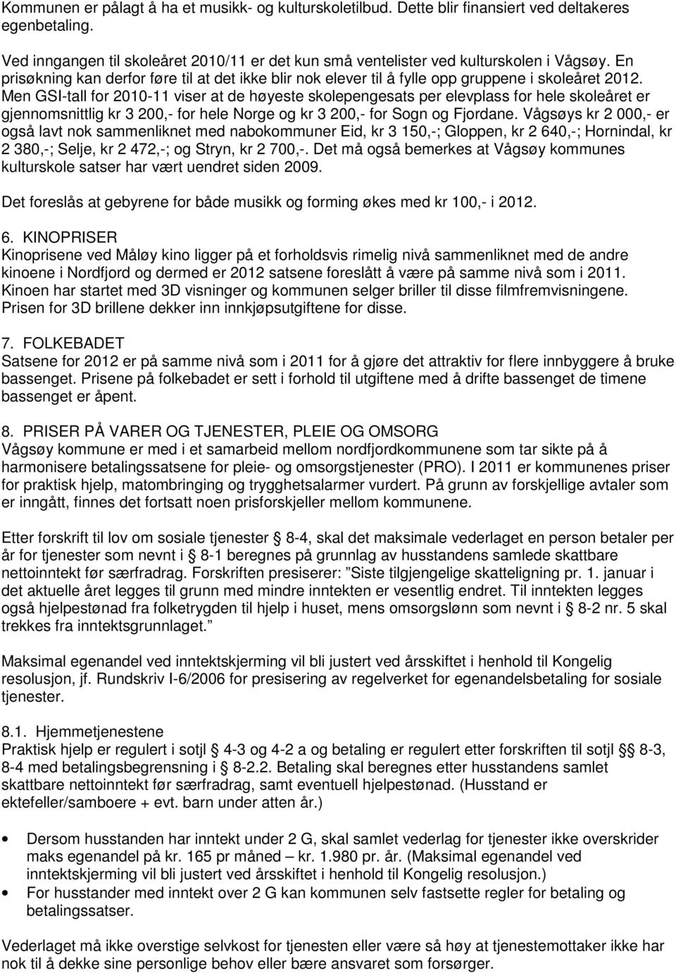 Men GSI-tall for 2010-11 viser at de høyeste skolepengesats per elevplass for hele skoleåret er gjennomsnittlig kr 3 200,- for hele Norge og kr 3 200,- for Sogn og Fjordane.