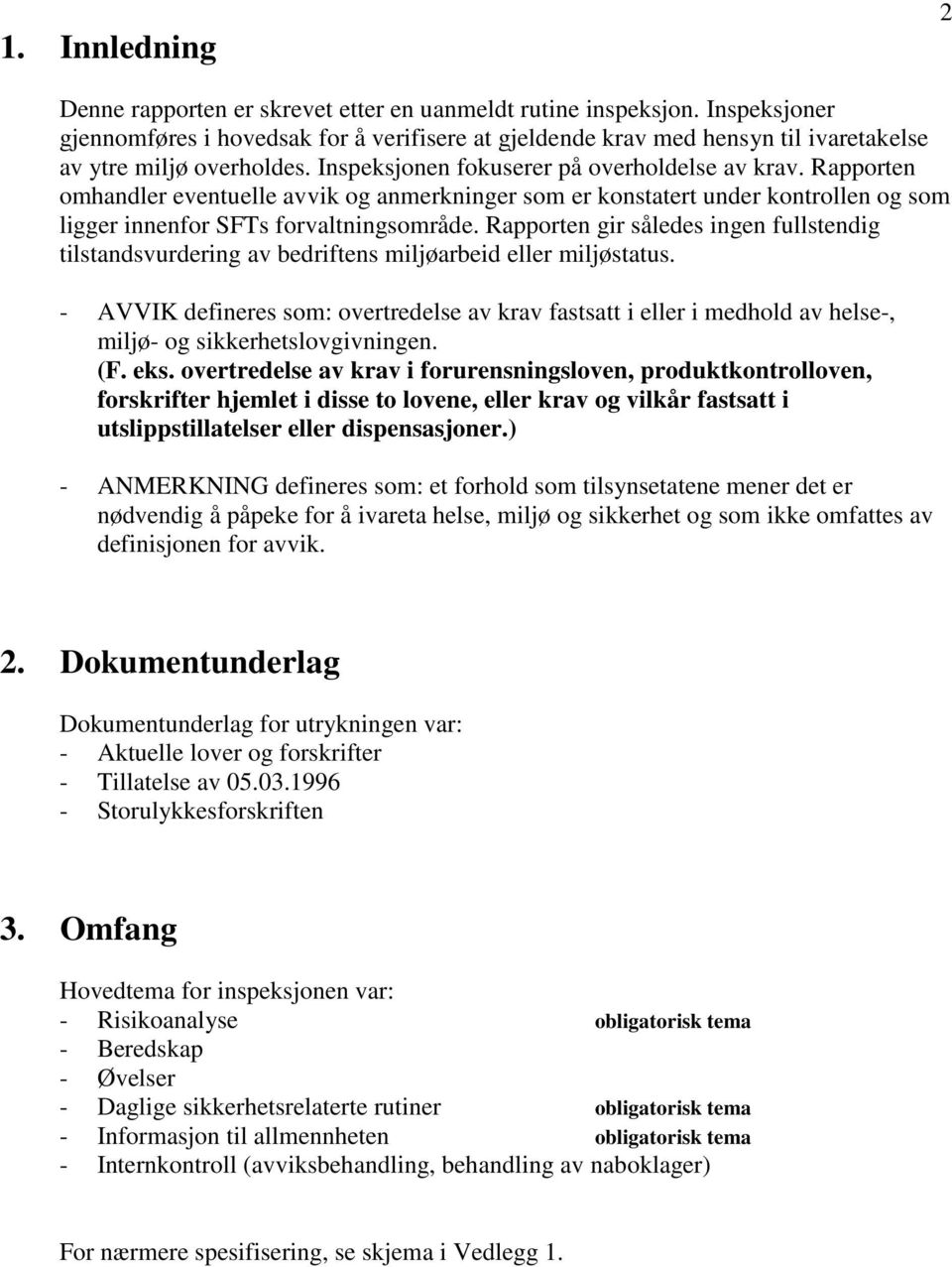 Rapporten omhandler eventuelle avvik og anmerkninger som er konstatert under kontrollen og som ligger innenfor SFTs forvaltningsområde.