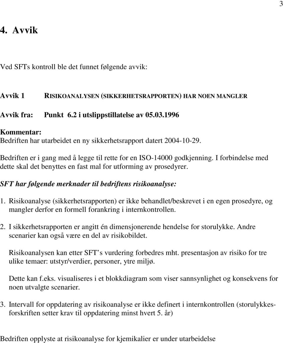 I forbindelse med dette skal det benyttes en fast mal for utforming av prosedyrer. SFT har følgende merknader til bedriftens risikoanalyse: 1.