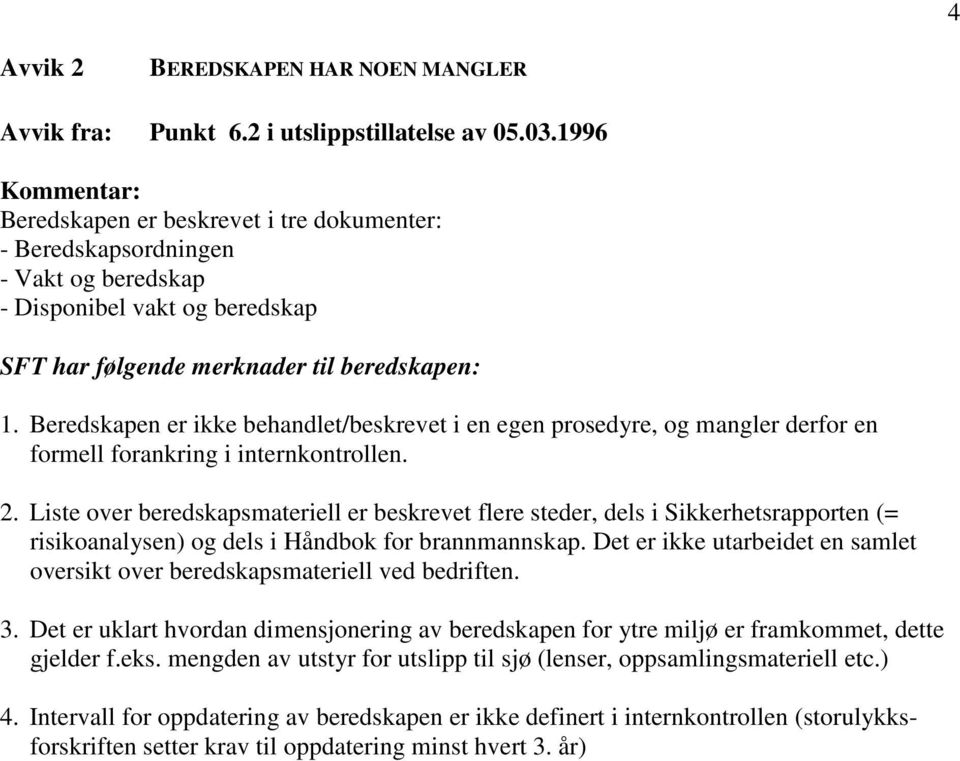 Beredskapen er ikke behandlet/beskrevet i en egen prosedyre, og mangler derfor en formell forankring i internkontrollen. 2.