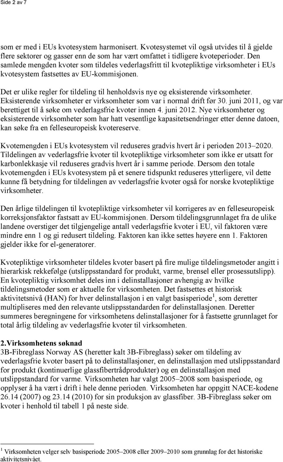 Det er ulike regler for tildeling til henholdsvis nye og eksisterende virksomheter. Eksisterende virksomheter er virksomheter som var i normal drift før 30.