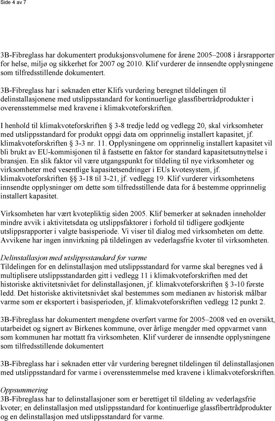 3B-Fibreglass har i søknaden etter Klifs vurdering beregnet tildelingen til delinstallasjonene med utslippsstandard for kontinuerlige glassfibertrådprodukter i overensstemmelse med kravene i