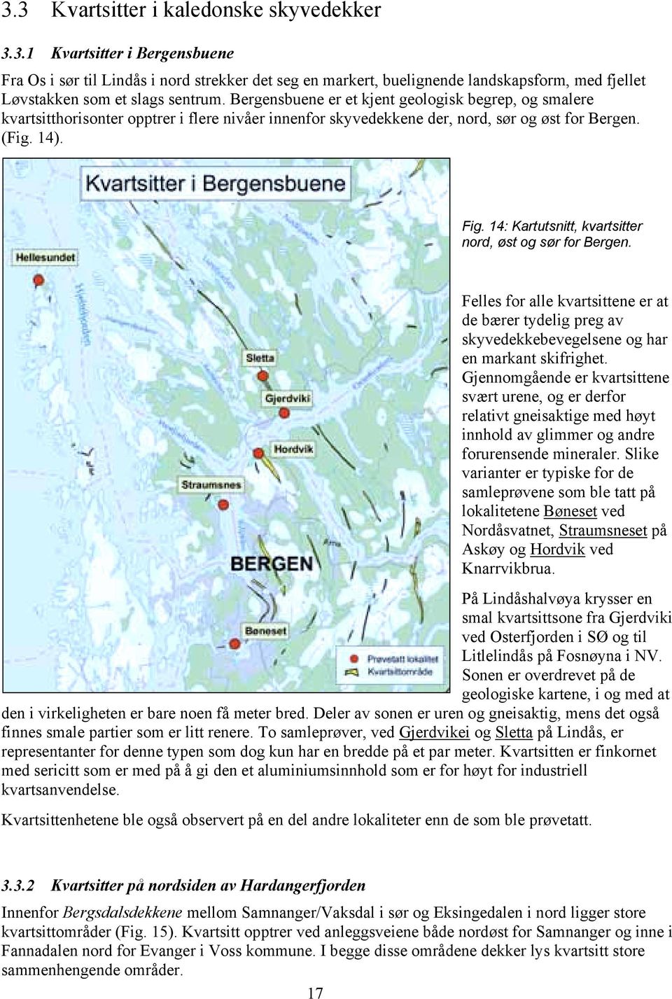 14: Kartutsnitt, kvartsitter nord, øst og sør for Bergen. Felles for alle kvartsittene er at de bærer tydelig preg av skyvedekkebevegelsene og har en markant skifrighet.