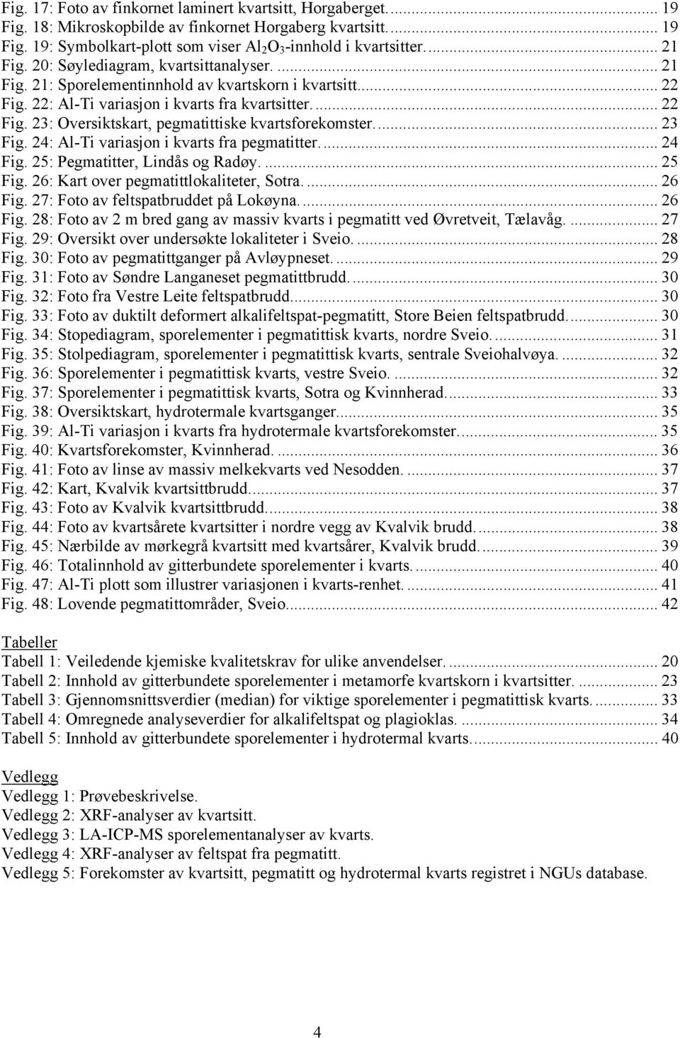 .. 23 Fig. 24: Al-Ti variasjon i kvarts fra pegmatitter... 24 Fig. 25: Pegmatitter, Lindås og Radøy.... 25 Fig. 26: Kart over pegmatittlokaliteter, Sotra.... 26 Fig.