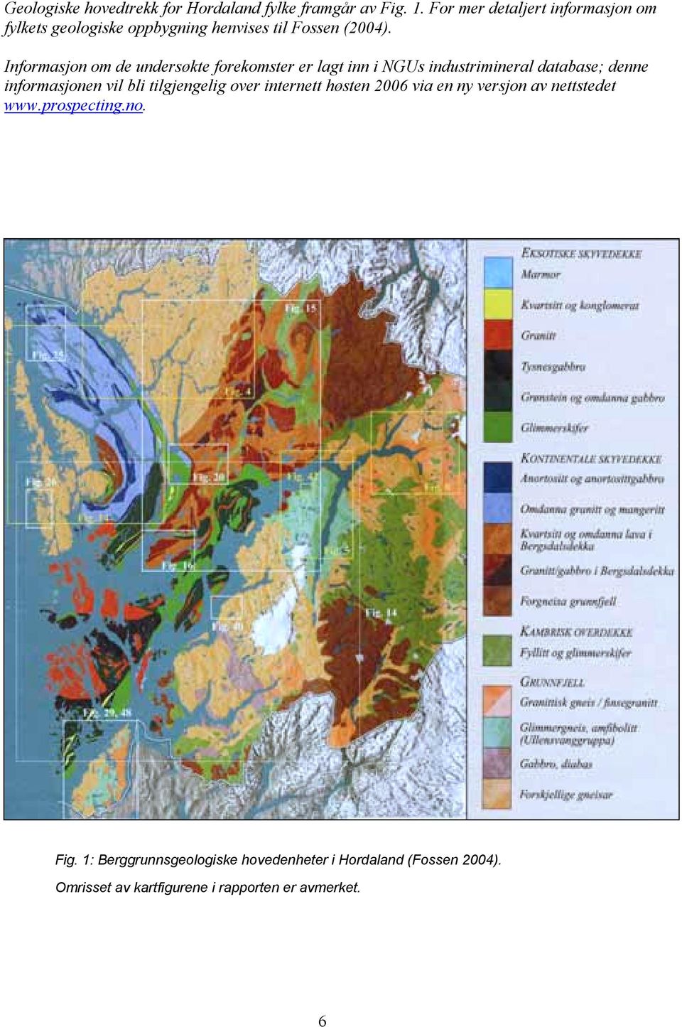 Informasjon om de undersøkte forekomster er lagt inn i NGUs industrimineral database; denne informasjonen vil bli