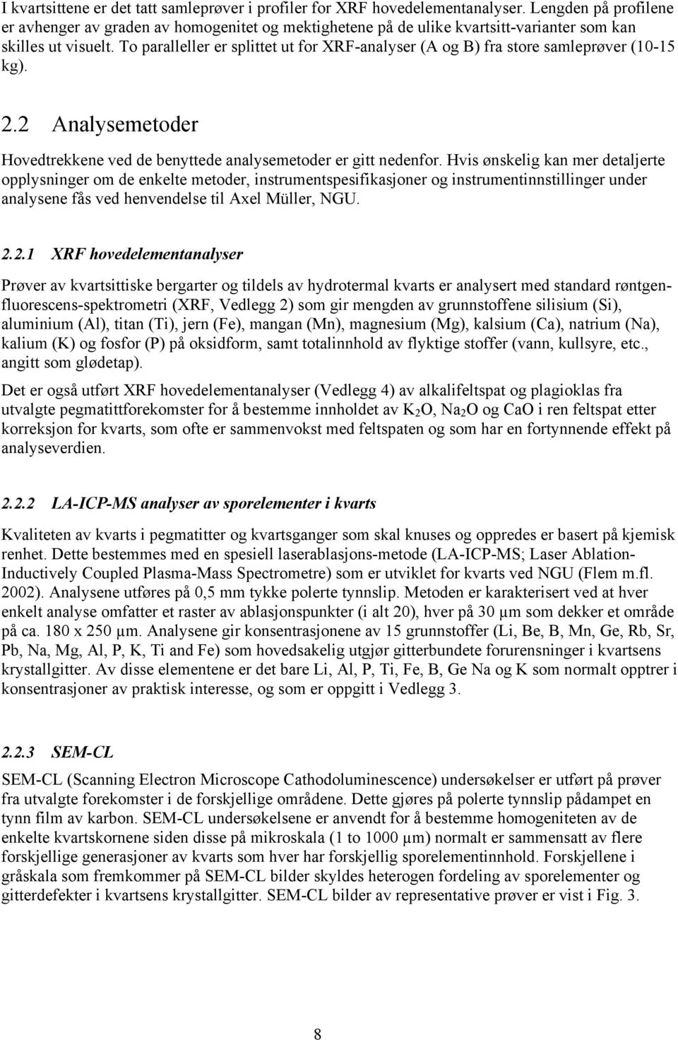 To paralleller er splittet ut for XRF-analyser (A og B) fra store samleprøver (10-15 kg). 2.2 Analysemetoder Hovedtrekkene ved de benyttede analysemetoder er gitt nedenfor.