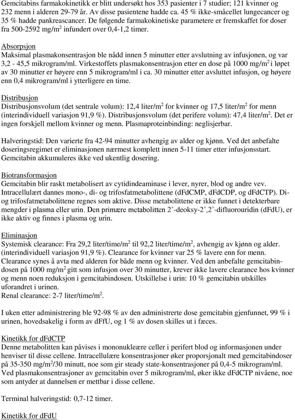 Absorpsjon Maksimal plasmakonsentrasjon ble nådd innen 5 minutter etter avslutning av infusjonen, og var 3,2-45,5 mikrogram/ml.