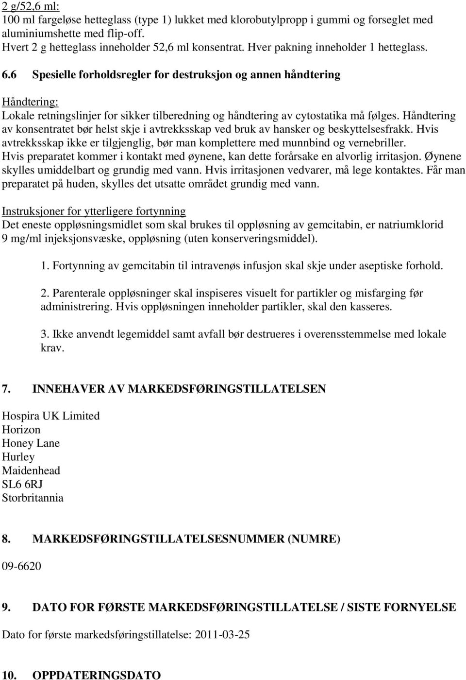 Håndtering av konsentratet bør helst skje i avtrekksskap ved bruk av hansker og beskyttelsesfrakk. Hvis avtrekksskap ikke er tilgjenglig, bør man komplettere med munnbind og vernebriller.