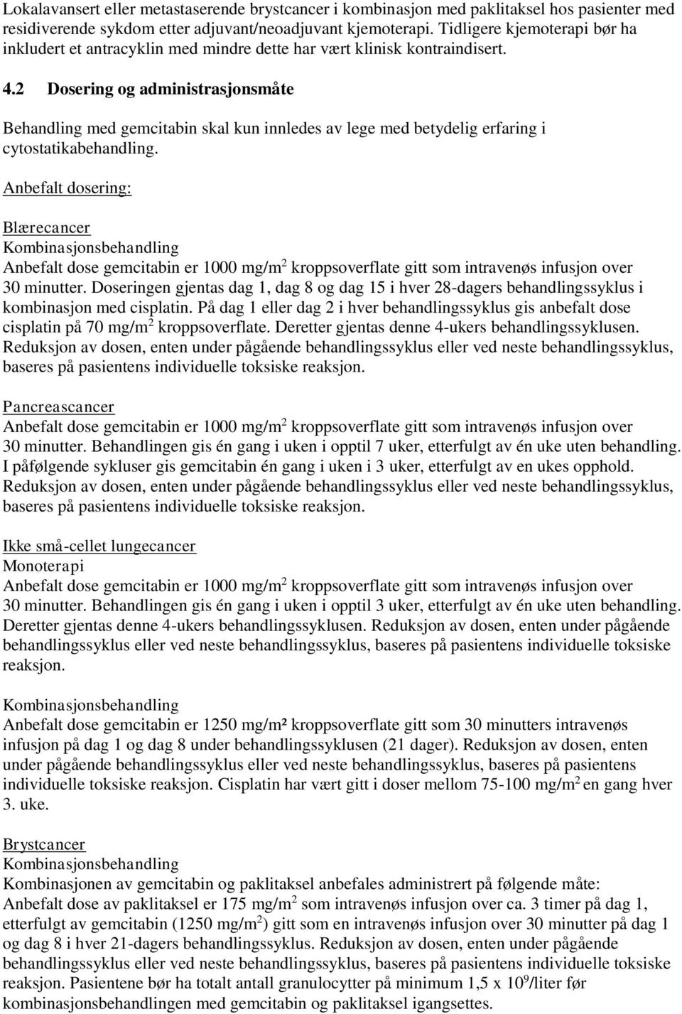 2 Dosering og administrasjonsmåte Behandling med gemcitabin skal kun innledes av lege med betydelig erfaring i cytostatikabehandling.