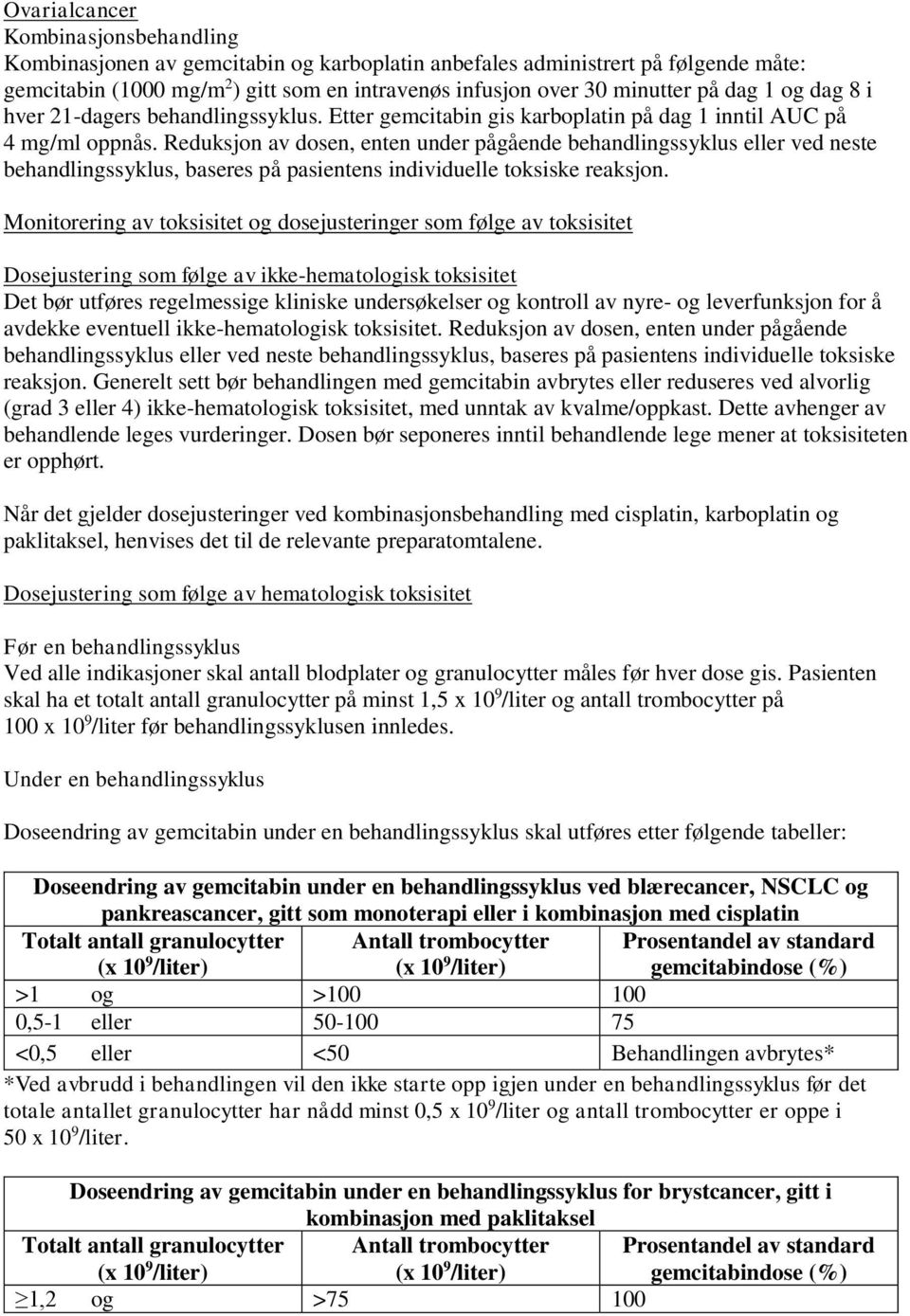 Reduksjon av dosen, enten under pågående behandlingssyklus eller ved neste behandlingssyklus, baseres på pasientens individuelle toksiske reaksjon.