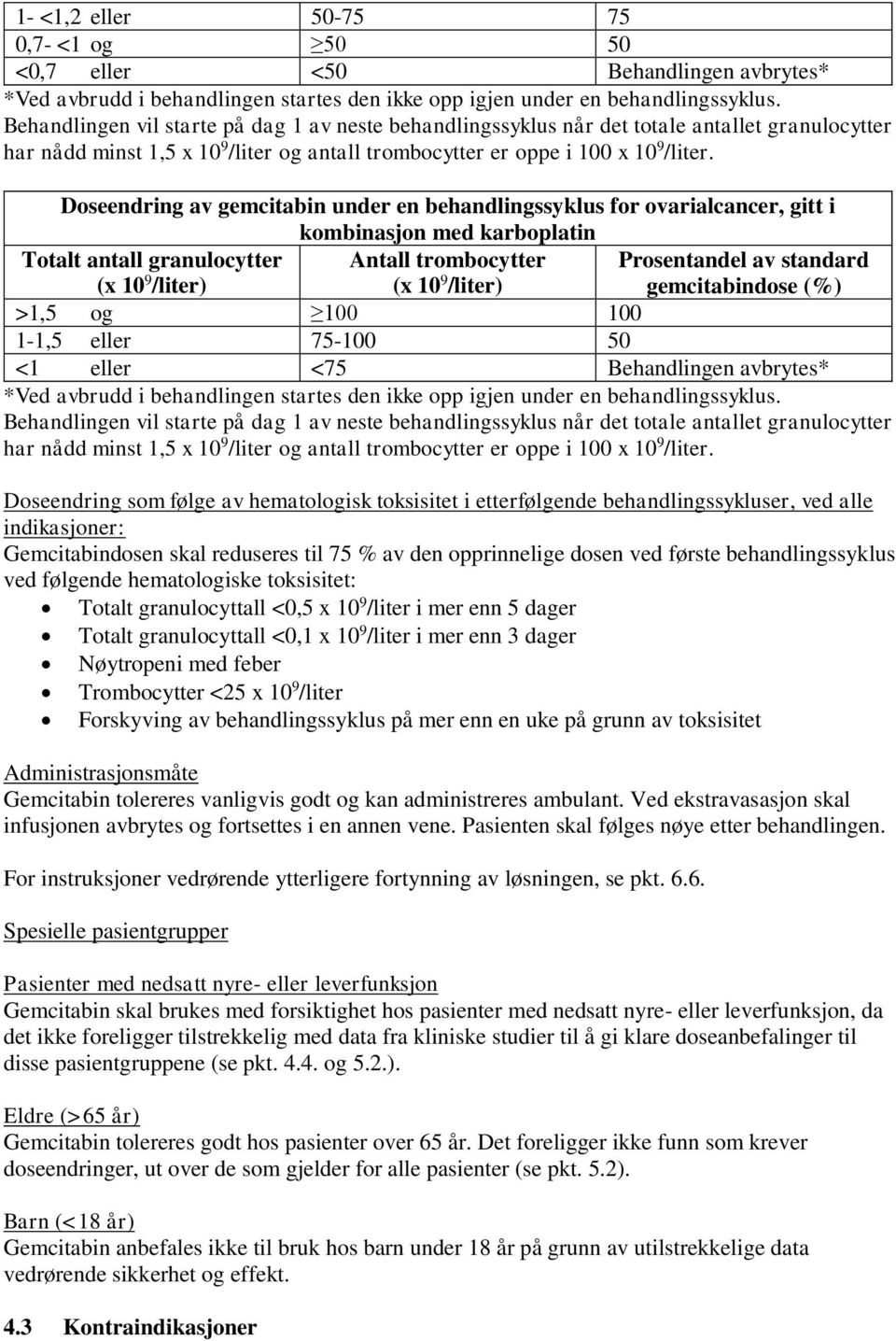 Doseendring av gemcitabin under en behandlingssyklus for ovarialcancer, gitt i kombinasjon med karboplatin Totalt antall granulocytter (x 10 9 /liter) Antall trombocytter (x 10 9 /liter) Prosentandel