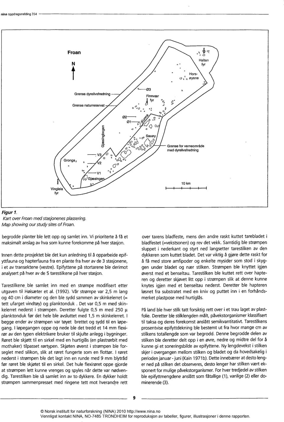 begrodde planter ble lett opp og samlet inn. Vi prioriterte å få et maksimalt anslag av hva som kunne forekomme på hver stasjon.