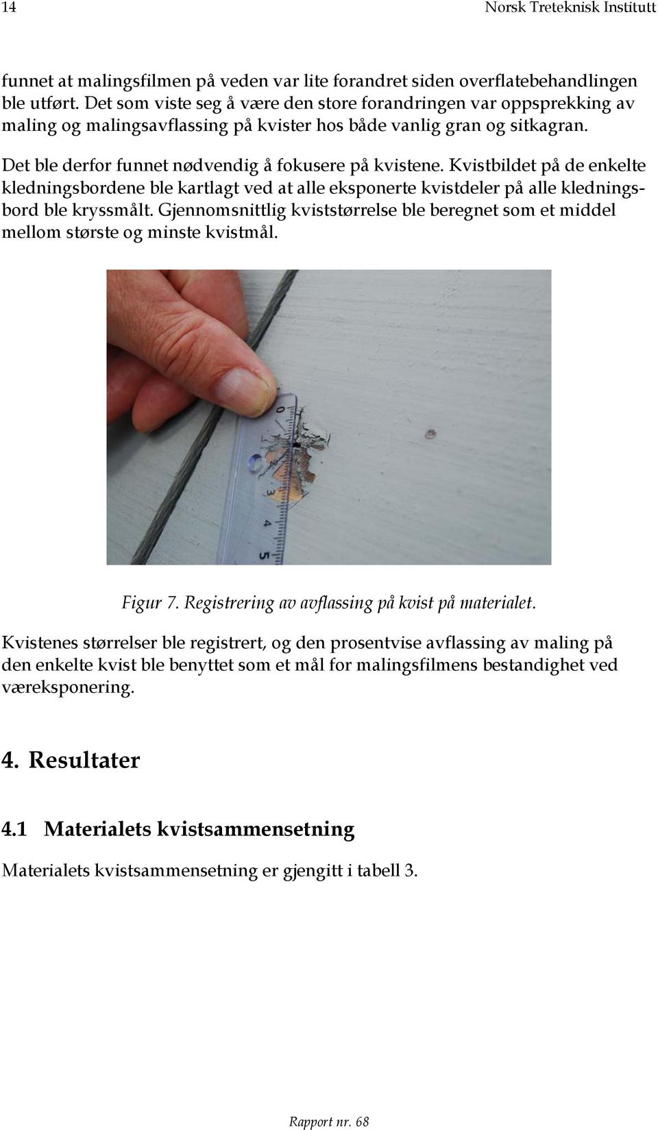 Kvistbildet på de enkelte kledningsbordene ble kartlagt ved at alle eksponerte kvistdeler på alle kledningsbord ble kryssmålt.