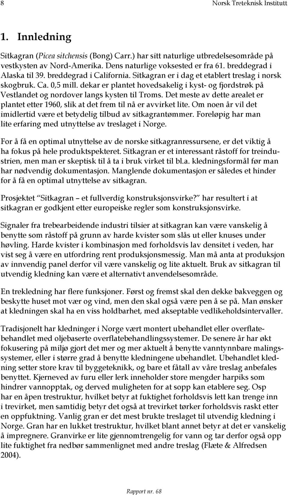 dekar er plantet hovedsakelig i kyst- og fjordstrøk på Vestlandet og nordover langs kysten til Troms. Det meste av dette arealet er plantet etter 1960, slik at det frem til nå er avvirket lite.