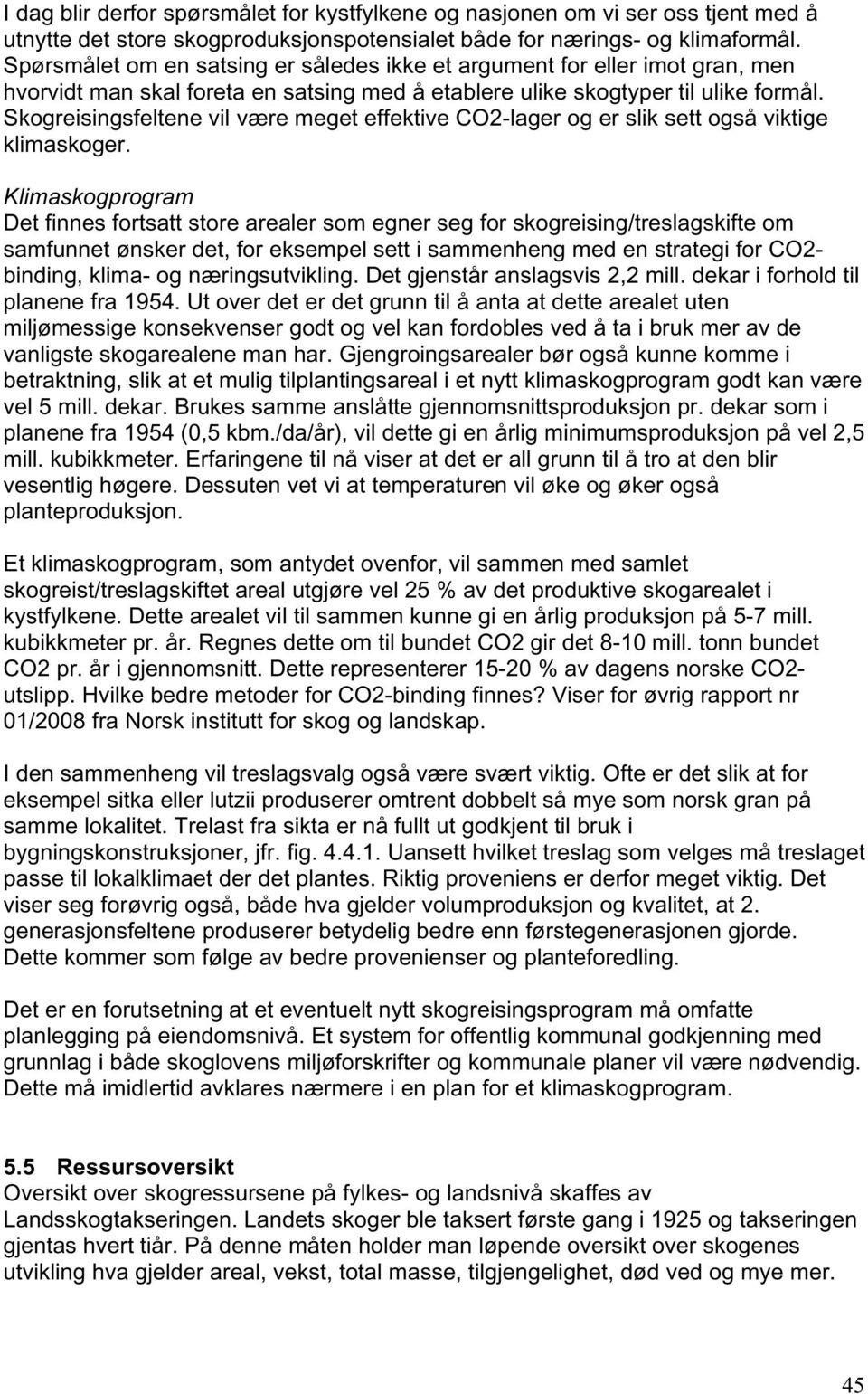 Skogreisingsfeltene vil være meget effektive CO2-lager og er slik sett også viktige klimaskoger.