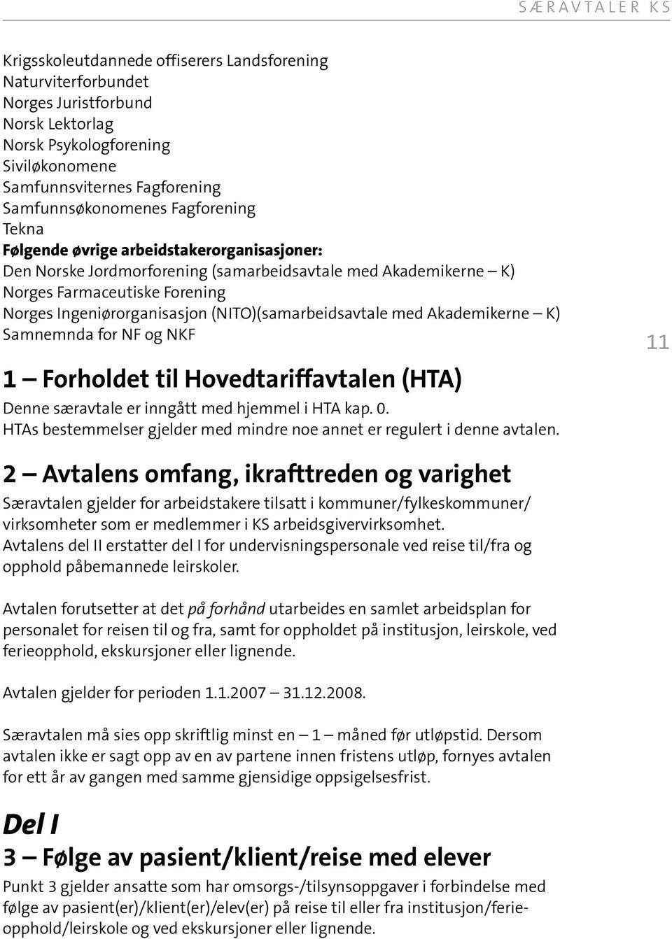 med Akademikerne K) Samnemnda for NF og NKF 1 Forholdet til Hovedtariffavtalen (HTA) Denne særavtale er inngått med hjemmel i HTA kap. 0.